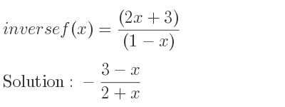 The inverse of f(x)=((2x+3))/((1-x)) is -(3-x)/(2+x)